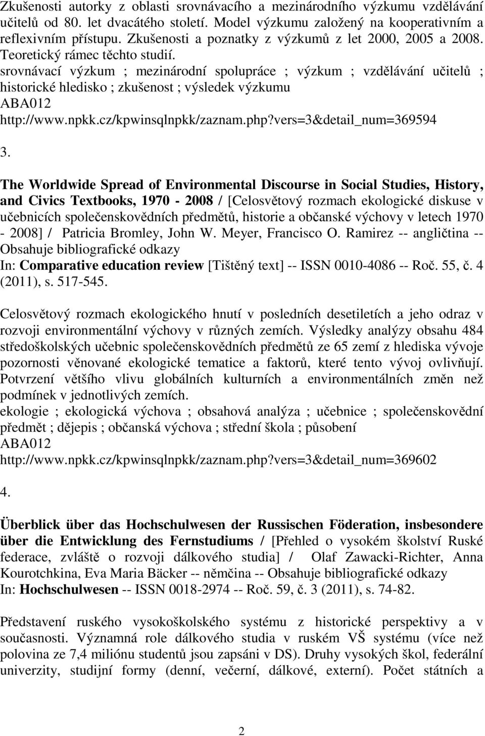 srovnávací výzkum ; mezinárodní spolupráce ; výzkum ; vzdlávání uitel ; historické hledisko ; zkušenost ; výsledek výzkumu http://www.npkk.cz/kpwinsqlnpkk/zaznam.php?vers=3&detail_num=369594 3.