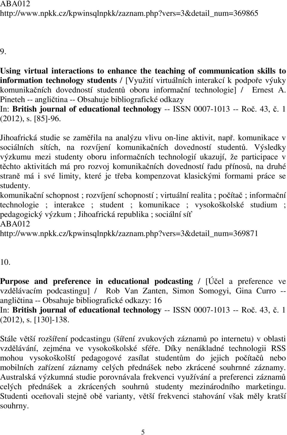 informaní technologie] / Ernest A. Pineteh -- anglitina -- Obsahuje bibliografické odkazy In: British journal of educational technology -- ISSN 0007-1013 -- Ro. 43,. 1 (2012), s. [85]-96.