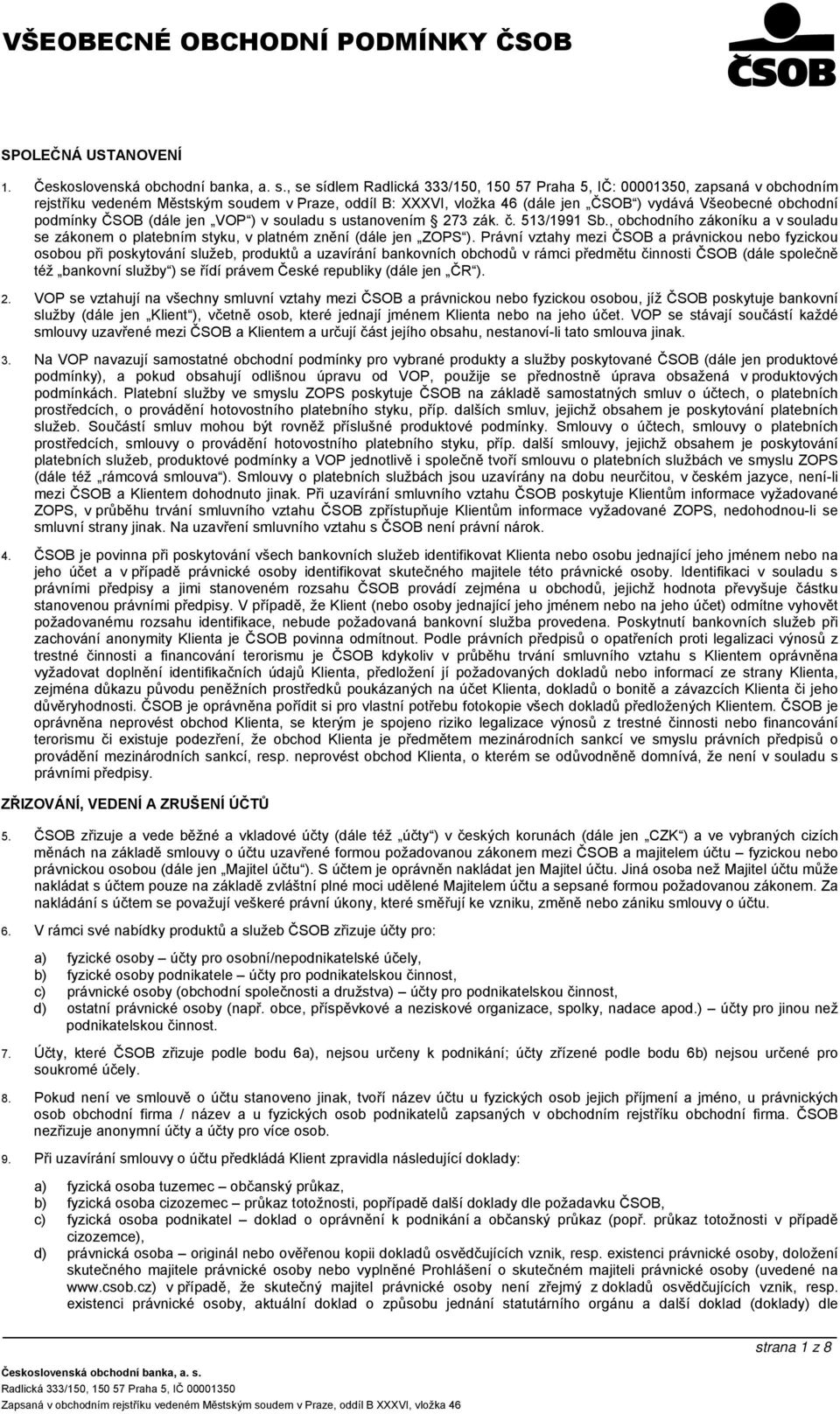podmínky ČSOB (dále jen VOP ) v souladu s ustanovením 273 zák. č. 513/1991 Sb., obchodního zákoníku a v souladu se zákonem o platebním styku, v platném znění (dále jen ZOPS ).