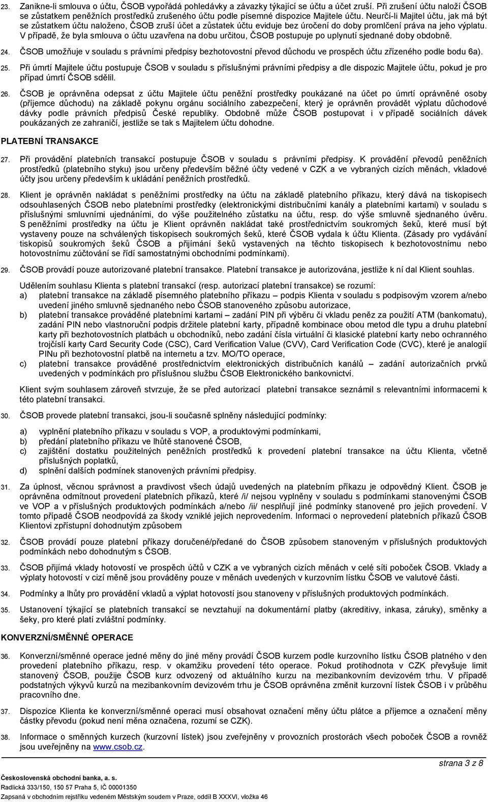 Neurčí-li Majitel účtu, jak má být se zůstatkem účtu naloženo, ČSOB zruší účet a zůstatek účtu eviduje bez úročení do doby promlčení práva na jeho výplatu.