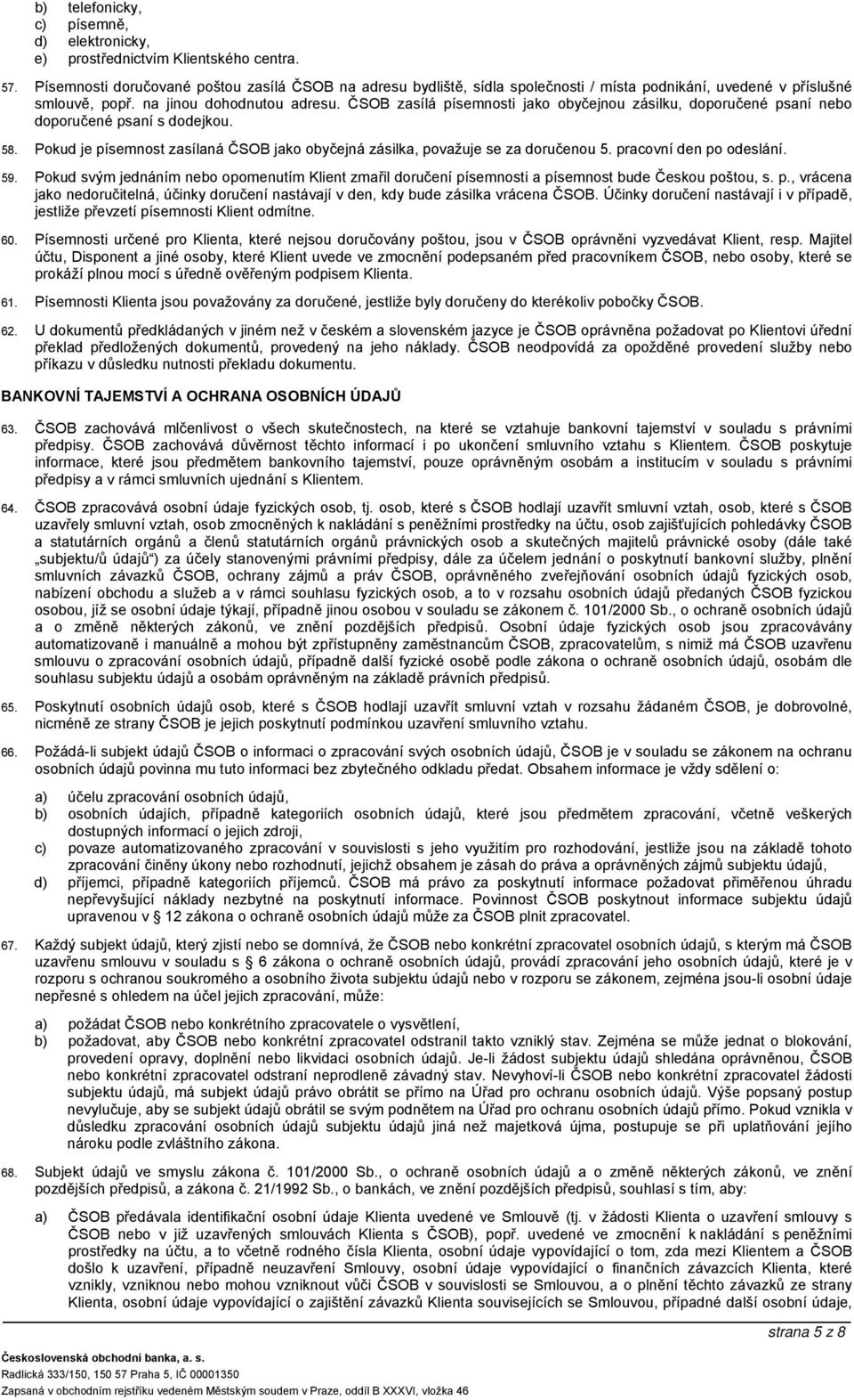 ČSOB zasílá písemnosti jako obyčejnou zásilku, doporučené psaní nebo doporučené psaní s dodejkou. 58. Pokud je písemnost zasílaná ČSOB jako obyčejná zásilka, považuje se za doručenou 5.