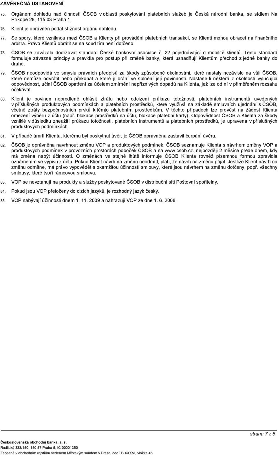 Právo Klientů obrátit se na soud tím není dotčeno. 78. ČSOB se zavázala dodržovat standard České bankovní asociace č. 22 pojednávající o mobilitě klientů.