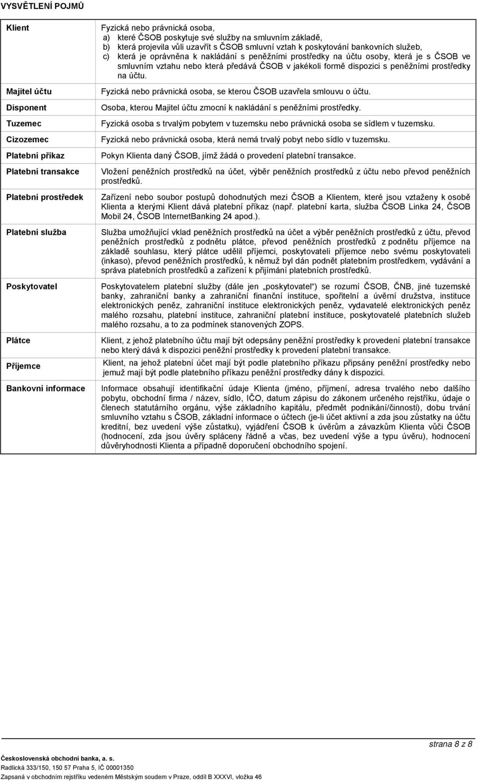 peněžními prostředky na účtu osoby, která je s ČSOB ve smluvním vztahu nebo která předává ČSOB v jakékoli formě dispozici s peněžními prostředky na účtu.