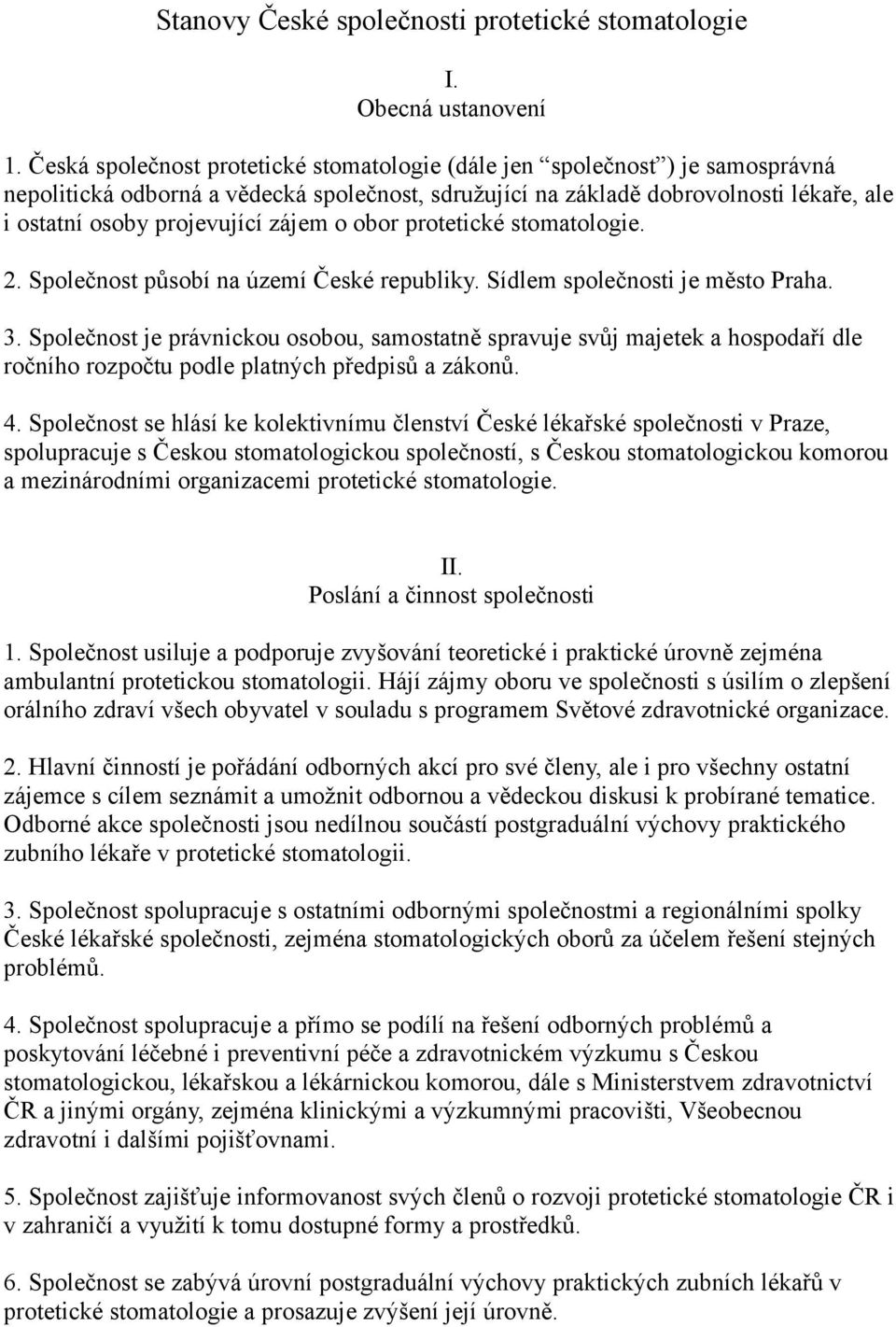 zájem o obor protetické stomatologie. 2. Společnost působí na území České republiky. Sídlem společnosti je město Praha. 3.