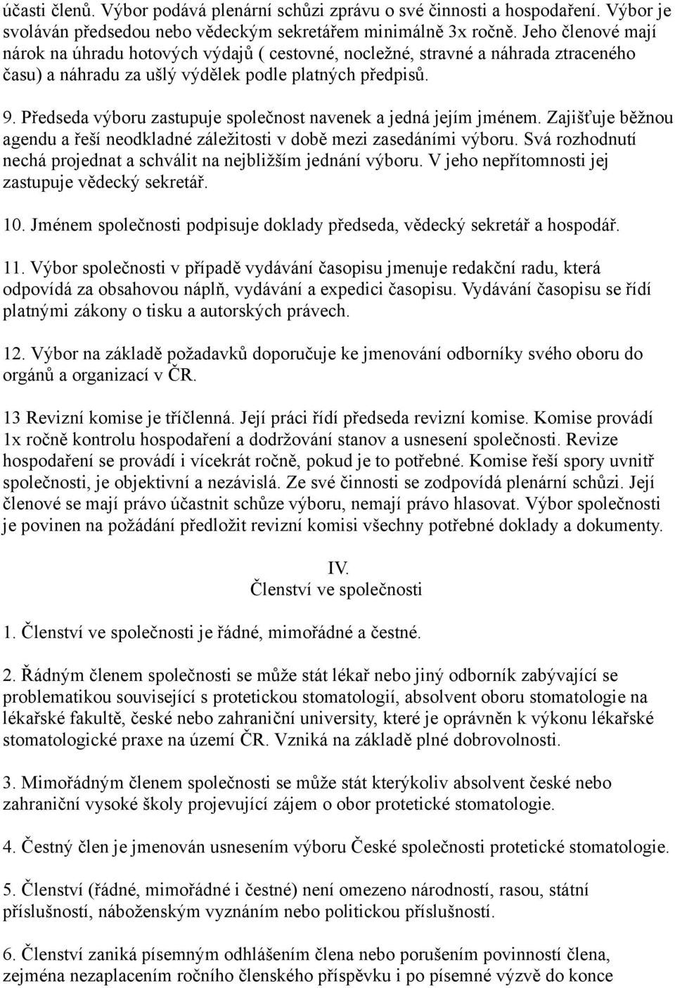 Předseda výboru zastupuje společnost navenek a jedná jejím jménem. Zajišťuje běžnou agendu a řeší neodkladné záležitosti v době mezi zasedáními výboru.