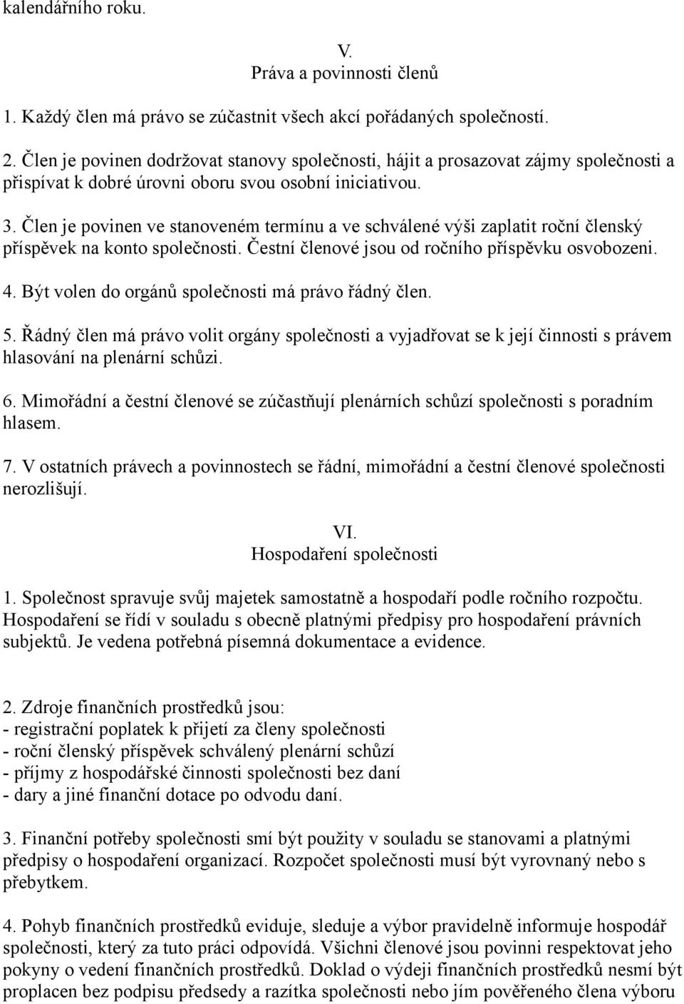 Člen je povinen ve stanoveném termínu a ve schválené výši zaplatit roční členský příspěvek na konto společnosti. Čestní členové jsou od ročního příspěvku osvobozeni. 4.