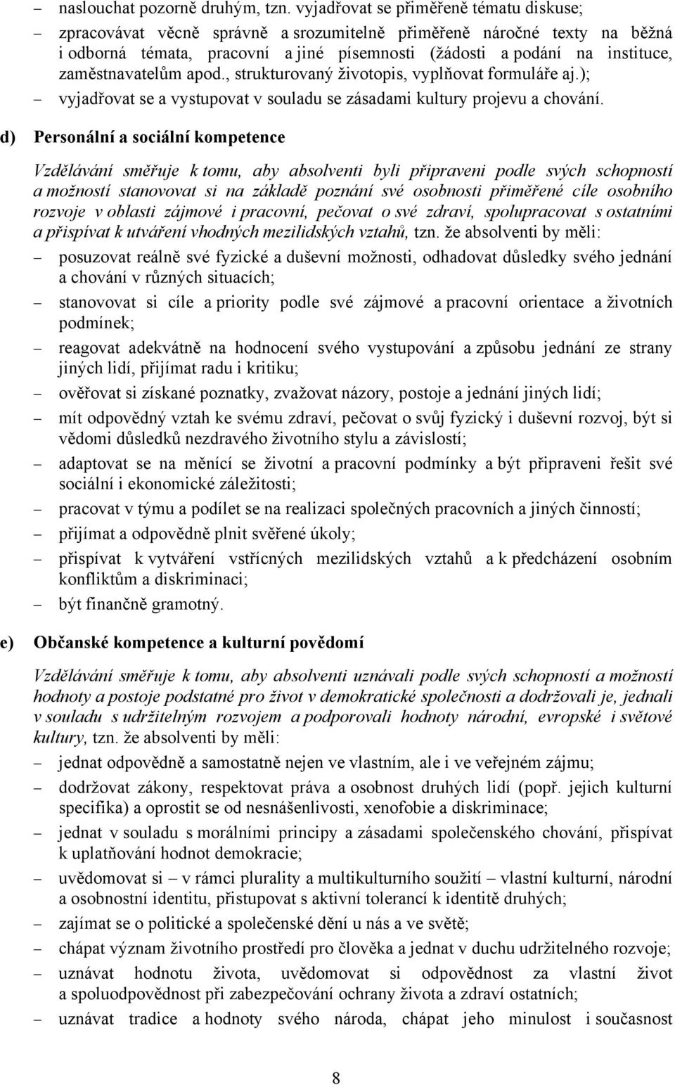 zaměstnavatelům apod., strukturovaný životopis, vyplňovat formuláře aj.); vyjadřovat se a vystupovat v souladu se zásadami kultury projevu a chování.