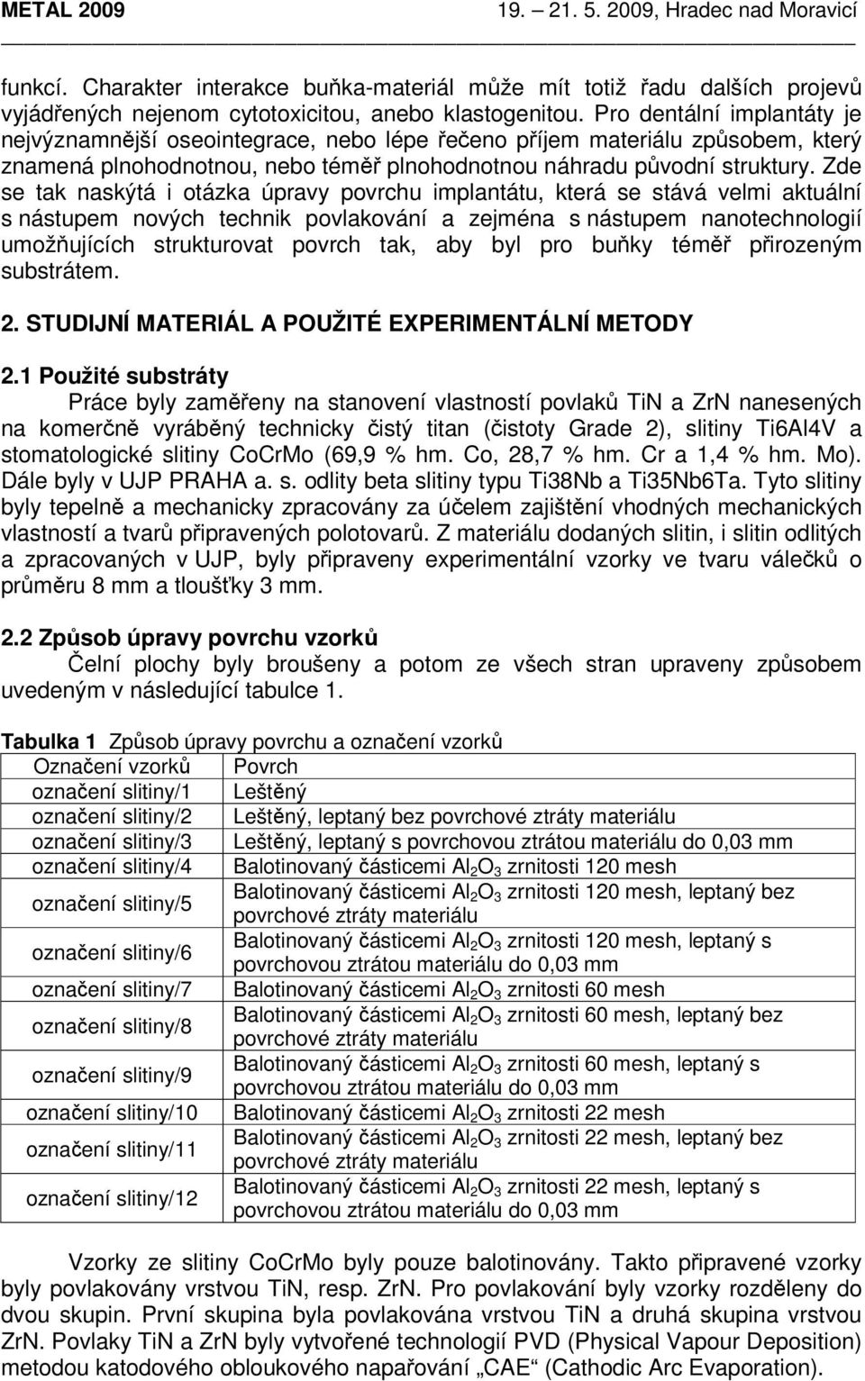 Zde se tak naskýtá i otázka úpravy povrchu implantátu, která se stává velmi aktuální s nástupem nových technik povlakování a zejména s nástupem nanotechnologií umožňujících strukturovat povrch tak,