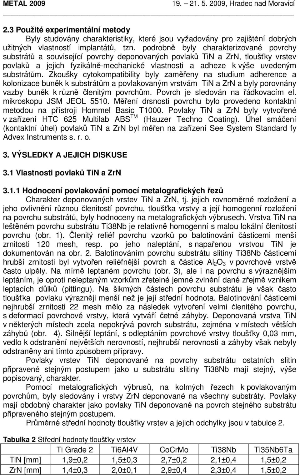 substrátům. Zkoušky cytokompatibility byly zaměřeny na studium adherence a kolonizace buněk k substrátům a povlakovaným vrstvám TiN a ZrN a byly porovnány vazby buněk k různě členitým povrchům.