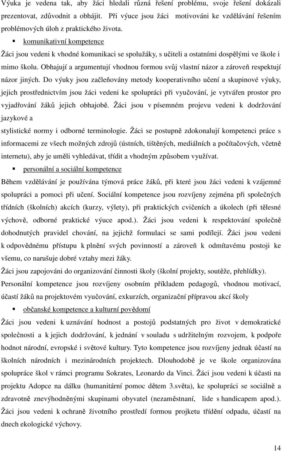 komunikativní kompetence Žáci jsou vedeni k vhodné komunikaci se spolužáky, s učiteli a ostatními dospělými ve škole i mimo školu.