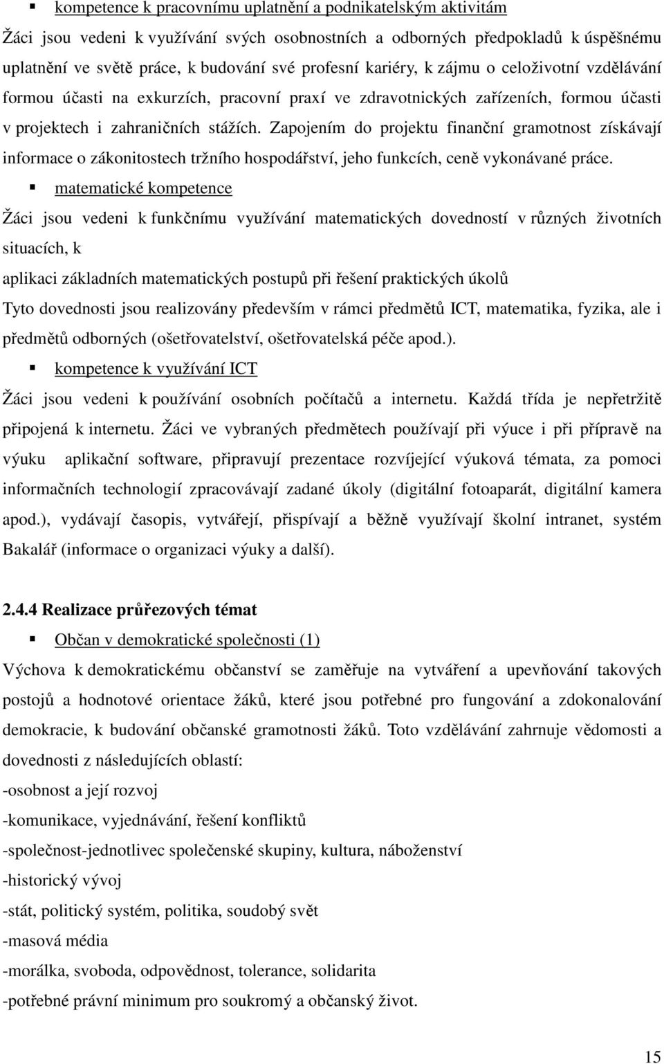 Zapojením do projektu finanční gramotnost získávají informace o zákonitostech tržního hospodářství, jeho funkcích, ceně vykonávané práce.