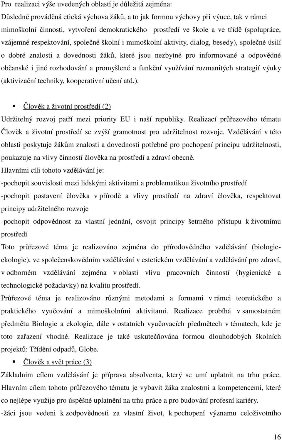 informované a odpovědné občanské i jiné rozhodování a promyšlené a funkční využívání rozmanitých strategií výuky (aktivizační techniky, kooperativní učení atd.).