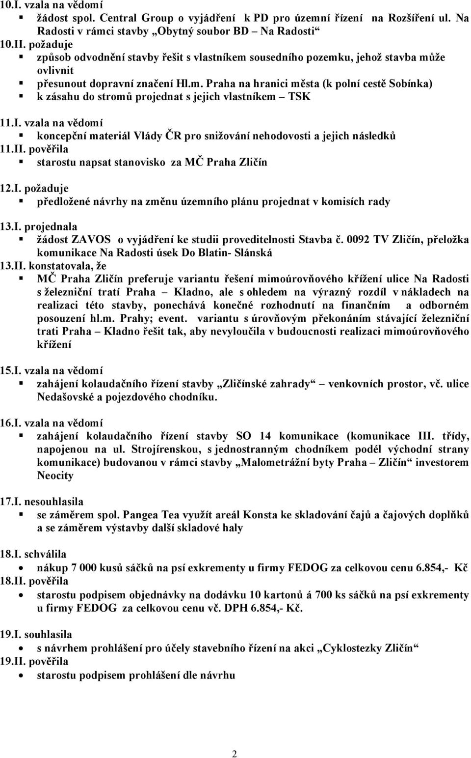 I. vzala na vědomí koncepční materiál Vlády ČR pro snižování nehodovosti a jejich následků 11.II. pověřila starostu napsat stanovisko za MČ Praha Zličín 12.I. požaduje předložené návrhy na změnu územního plánu projednat v komisích rady 13.