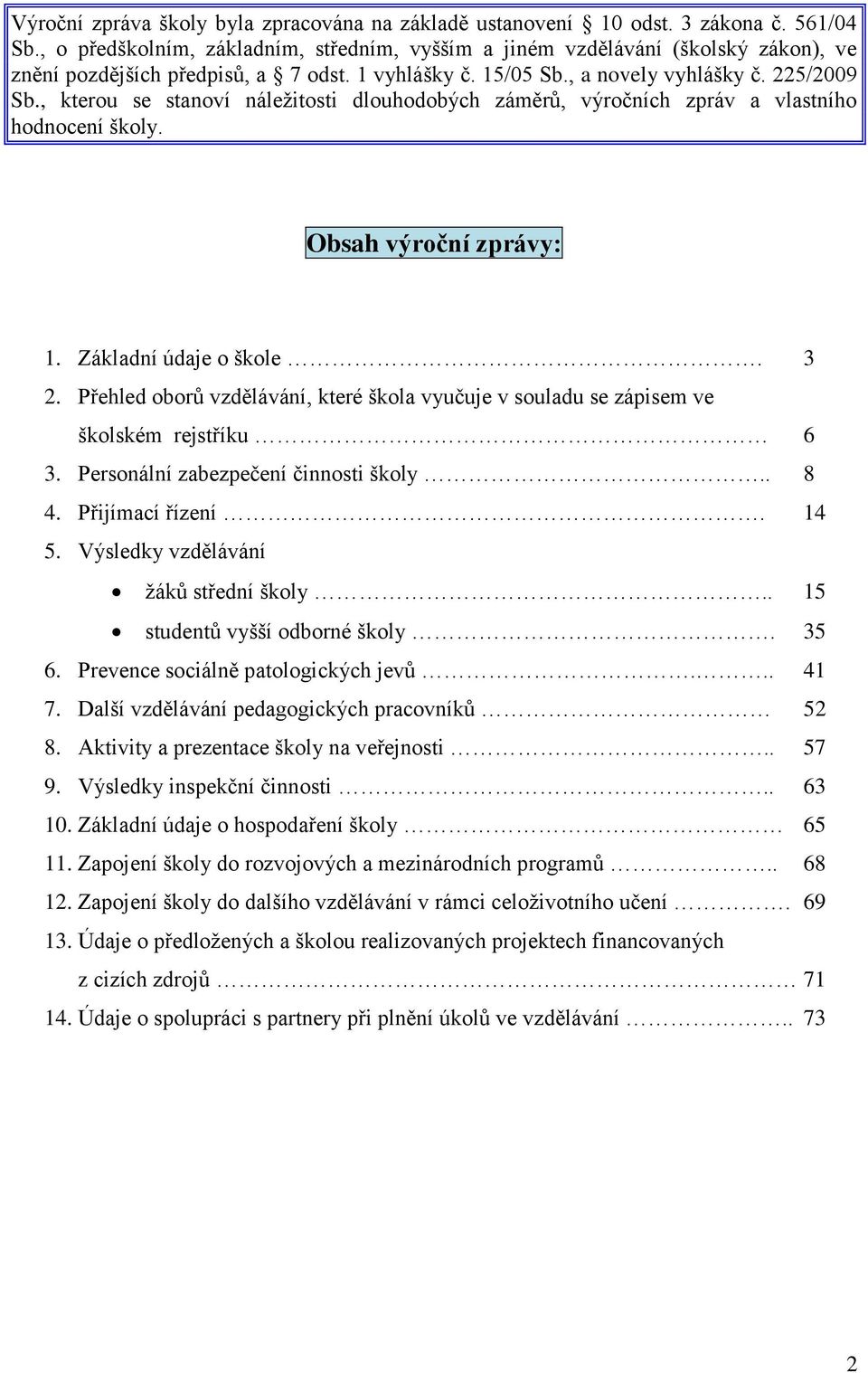 , kterou se stanoví náležitosti dlouhodobých záměrů, výročních zpráv a vlastního hodnocení školy. Obsah výroční zprávy: 1. Základní údaje o škole. 3 2.