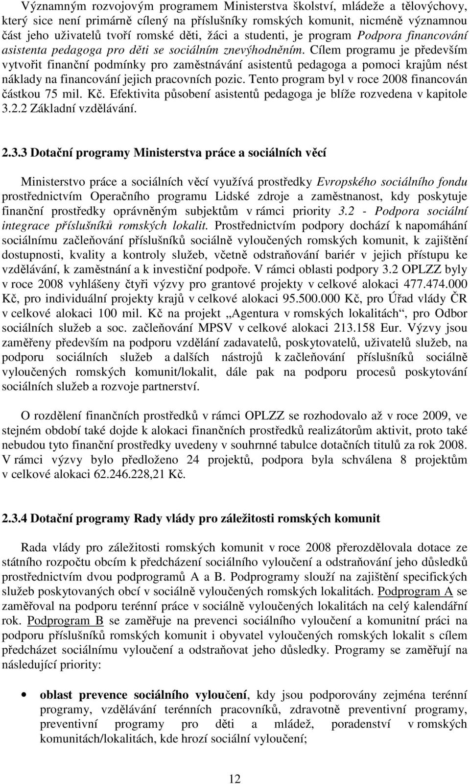 Cílem programu je především vytvořit finanční podmínky pro zaměstnávání asistentů pedagoga a pomoci krajům nést náklady na financování jejich pracovních pozic.