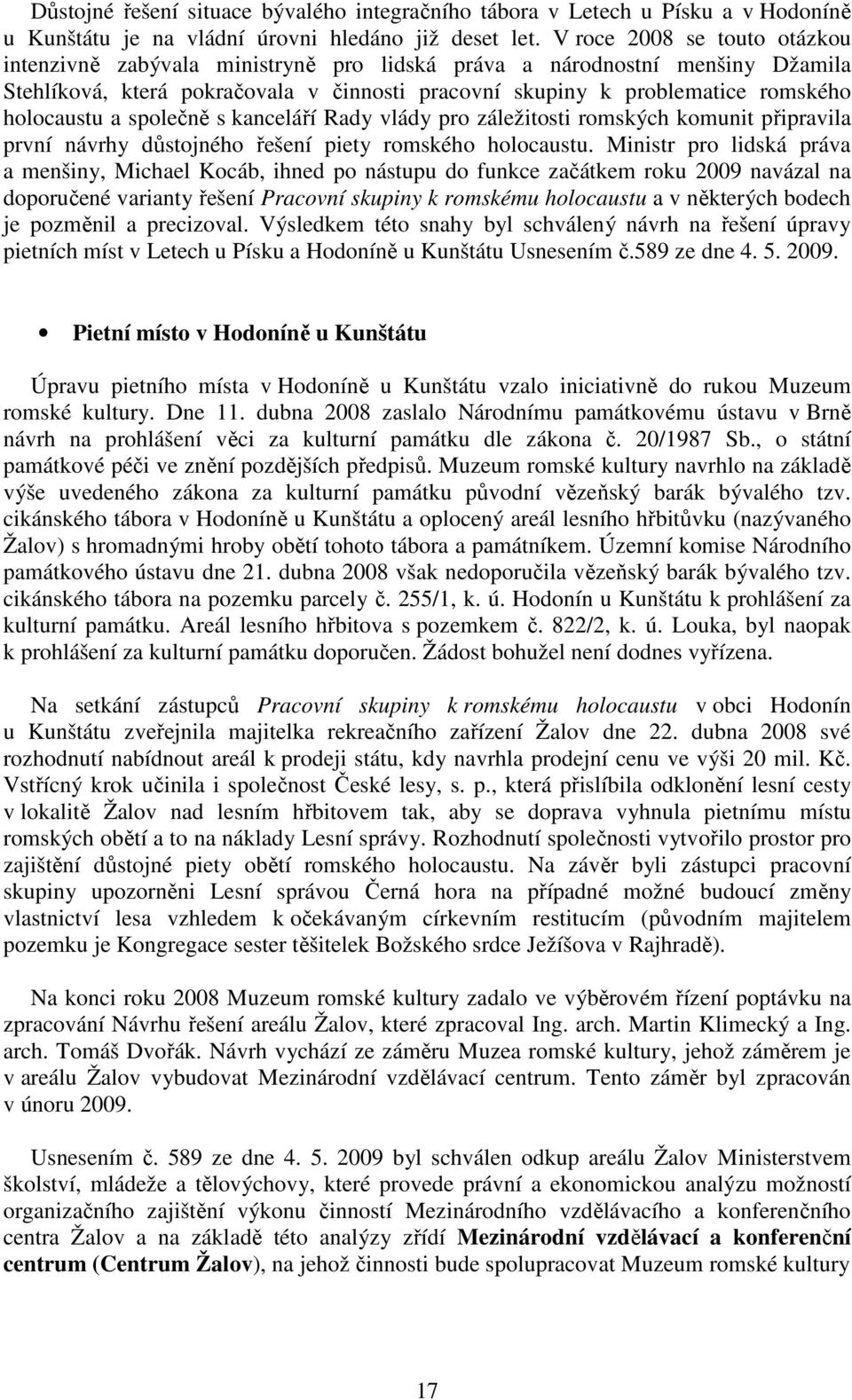 a společně s kanceláří Rady vlády pro záležitosti romských komunit připravila první návrhy důstojného řešení piety romského holocaustu.