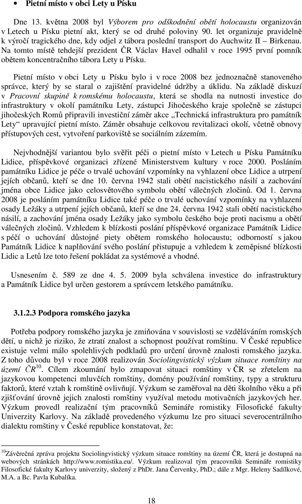 Na tomto místě tehdejší prezident ČR Václav Havel odhalil v roce 1995 první pomník obětem koncentračního tábora Lety u Písku.