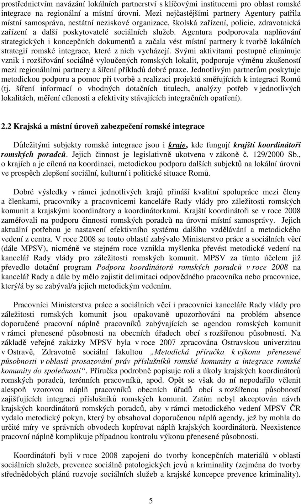 Agentura podporovala naplňování strategických i koncepčních dokumentů a začala vést místní partnery k tvorbě lokálních strategií romské integrace, které z nich vycházejí.