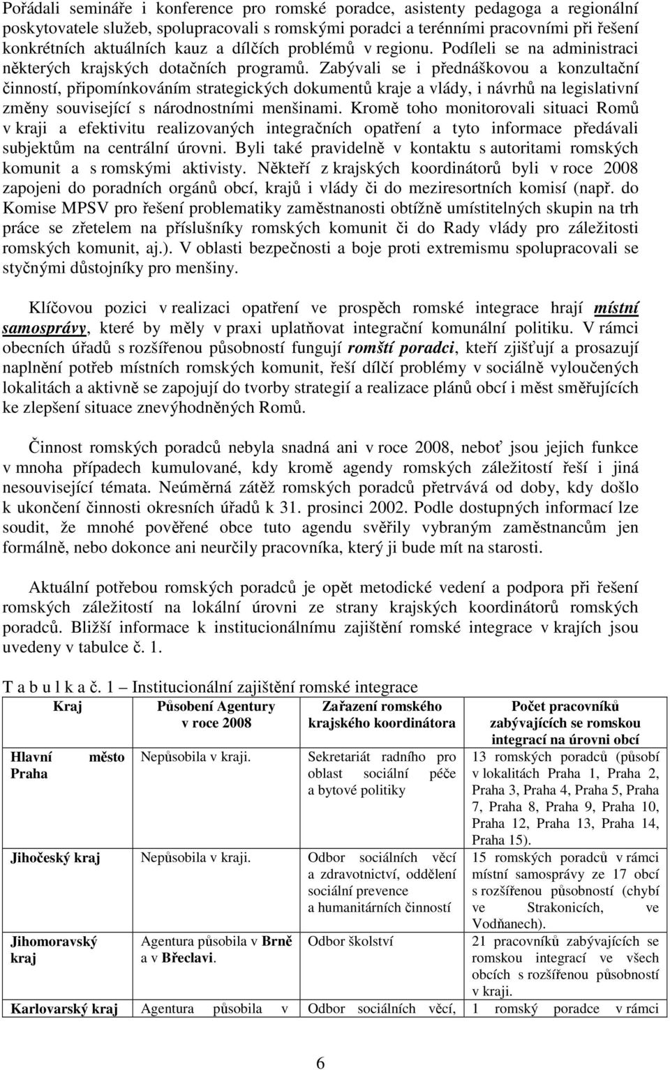 Zabývali se i přednáškovou a konzultační činností, připomínkováním strategických dokumentů kraje a vlády, i návrhů na legislativní změny související s národnostními menšinami.