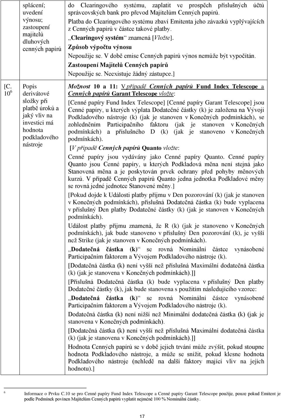 Majitelům Cenných papírů. Platba do Clearingového systému zbaví Emitenta jeho závazků vyplývajících z Cenných papírů v částce takové platby. Clearingový systém znamená [Vložte].