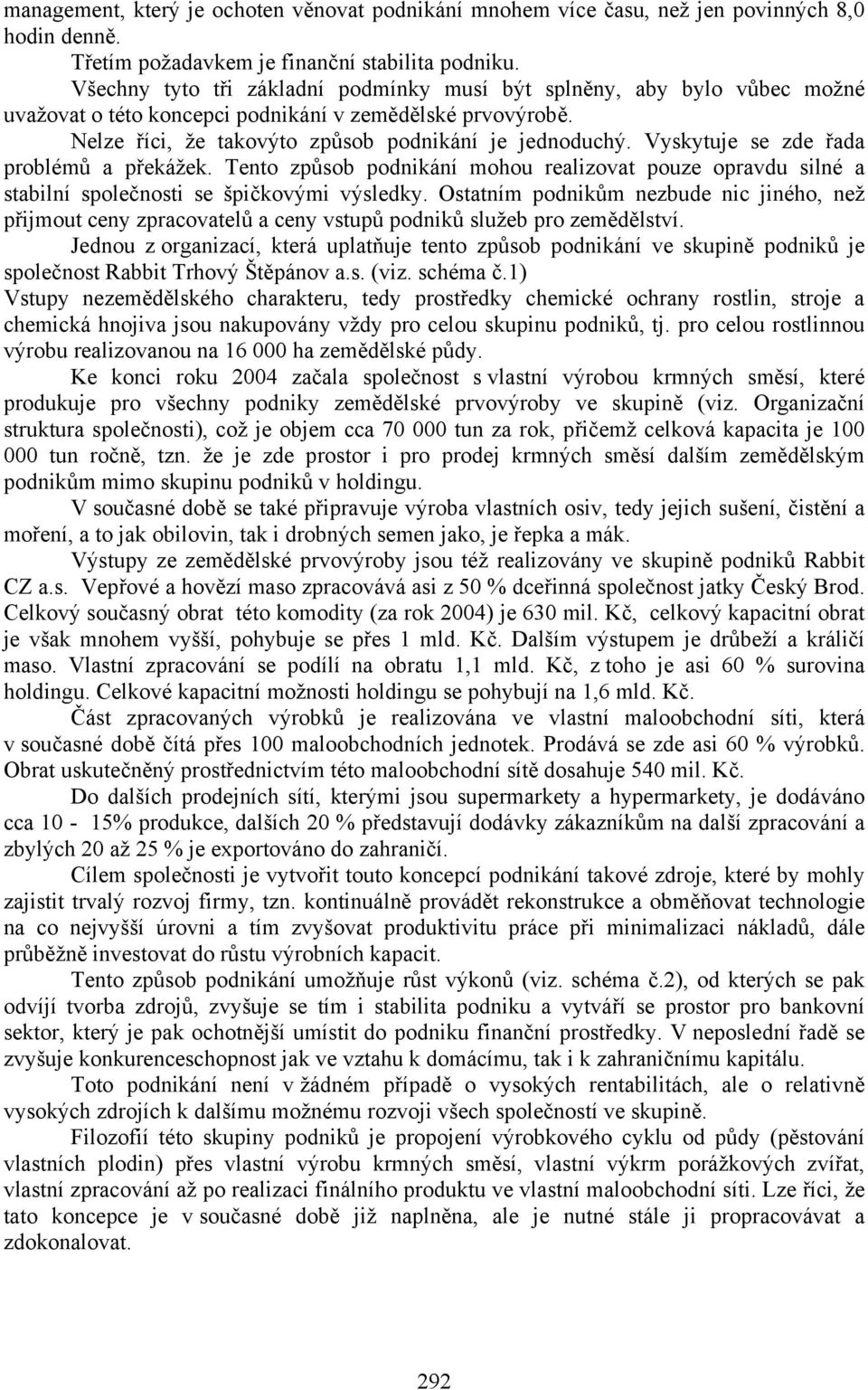 Vyskytuje se zde řada problémů a překážek. Tento způsob podnikání mohou realizovat pouze opravdu silné a stabilní společnosti se špičkovými výsledky.