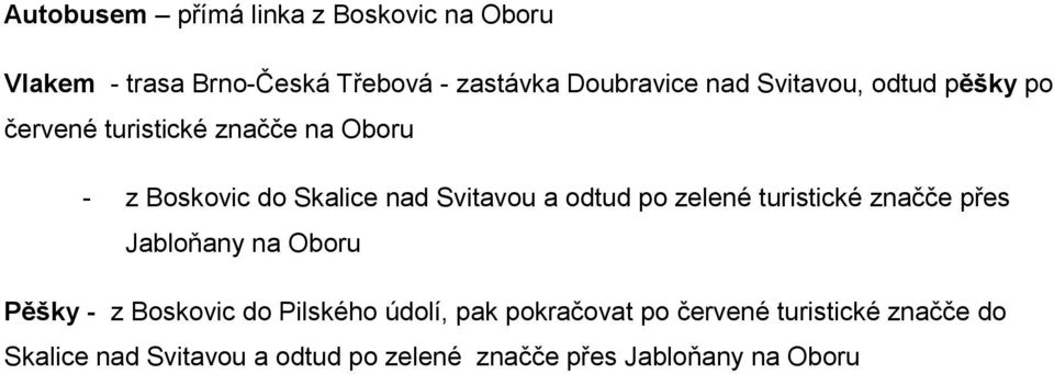 odtud po zelené turistické značče přes Jabloňany na Oboru Pěšky - z Boskovic do Pilského údolí, pak