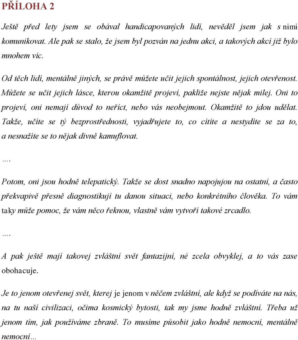 Oni to projeví, oni nemají důvod to neříct, nebo vás neobejmout. Okamžitě to jdou udělat.