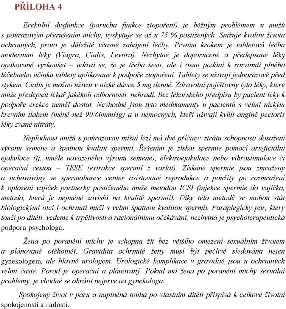 Nezbytné je doporučené a předepsané léky opakovaně vyzkoušet udává se, že je třeba šesti, ale i osmi podání k rozvinutí plného léčebného účinku tablety aplikované k podpoře ztopoření.