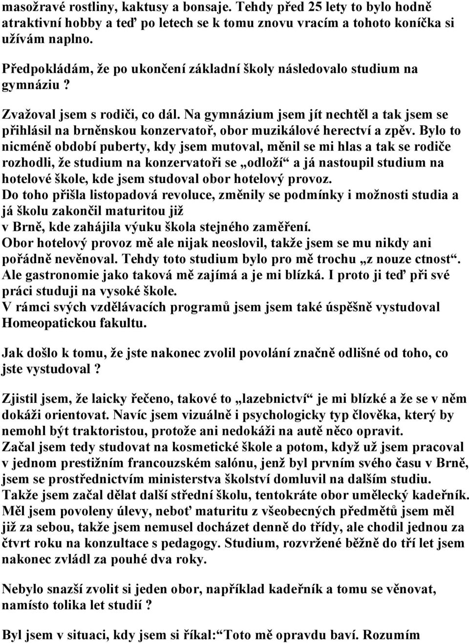 Na gymnázium jsem jít nechtěl a tak jsem se přihlásil na brněnskou konzervatoř, obor muzikálové herectví a zpěv.