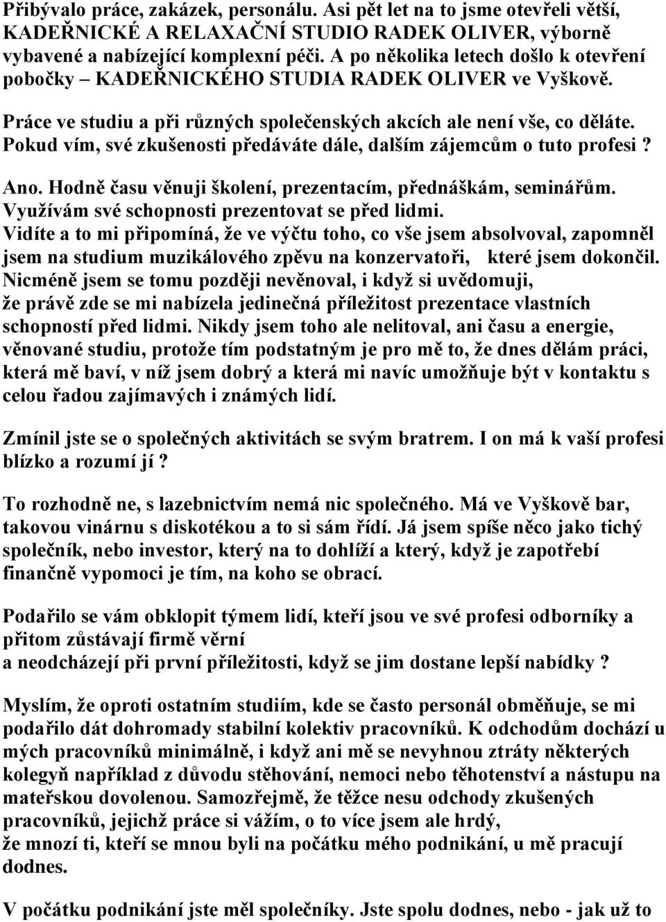 Pokud vím, své zkušenosti předáváte dále, dalším zájemcům o tuto profesi? Ano. Hodně času věnuji školení, prezentacím, přednáškám, seminářům. Využívám své schopnosti prezentovat se před lidmi.