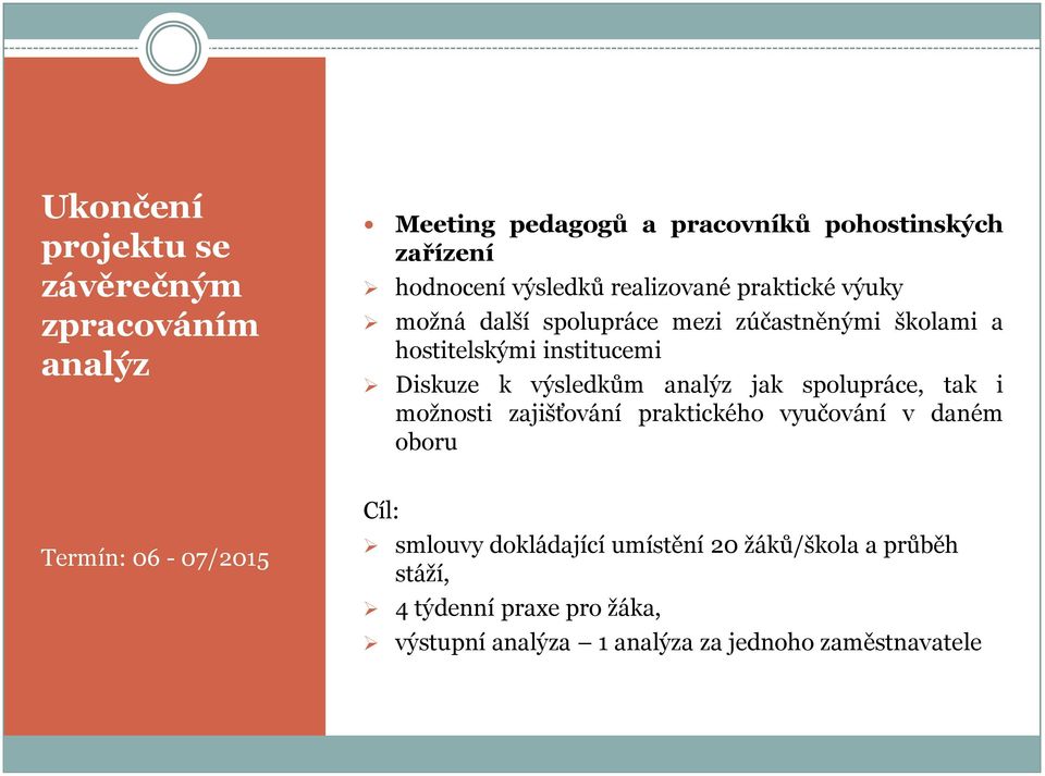 výsledkům analýz jak spolupráce, tak i moţnosti zajišťování praktického vyučování v daném oboru Termín: 06-07/2015 Cíl: