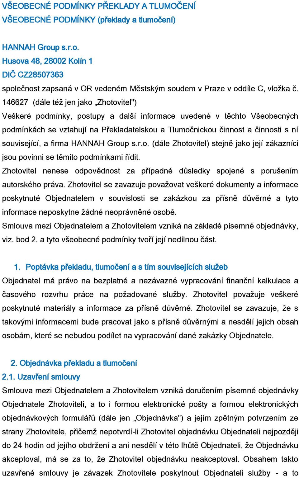 související, a firma HANNAH Group s.r.o. (dále Zhotovitel) stejně jako její zákazníci jsou povinni se těmito podmínkami řídit.