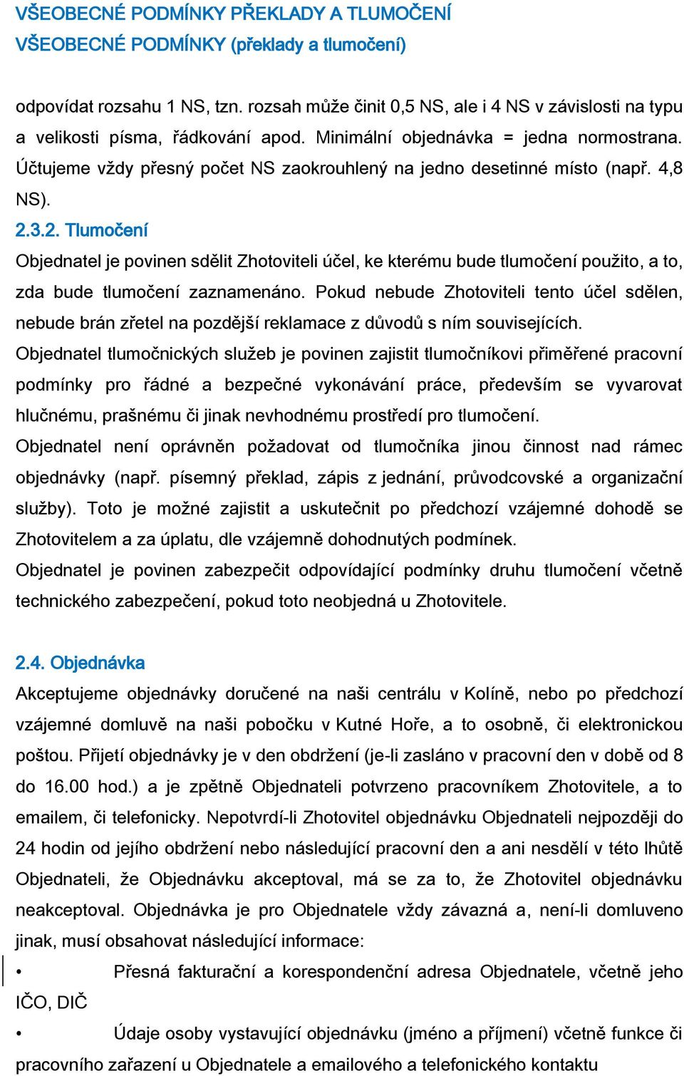 3.2. Tlumočení Objednatel je povinen sdělit Zhotoviteli účel, ke kterému bude tlumočení použito, a to, zda bude tlumočení zaznamenáno.