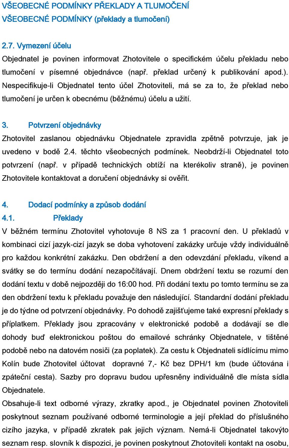 Potvrzení objednávky Zhotovitel zaslanou objednávku Objednatele zpravidla zpětně potvrzuje, jak je uvedeno v bodě 2.4. těchto všeobecných podmínek. Neobdrží-li Objednatel toto potvrzení (např.