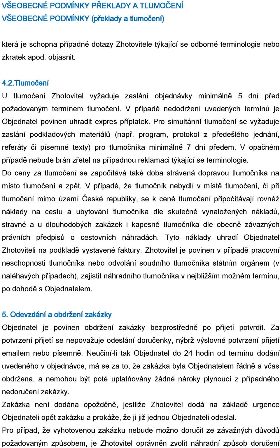 Pro simultánní tlumočení se vyžaduje zaslání podkladových materiálů (např. program, protokol z předešlého jednání, referáty či písemné texty) pro tlumočníka minimálně 7 dní předem.