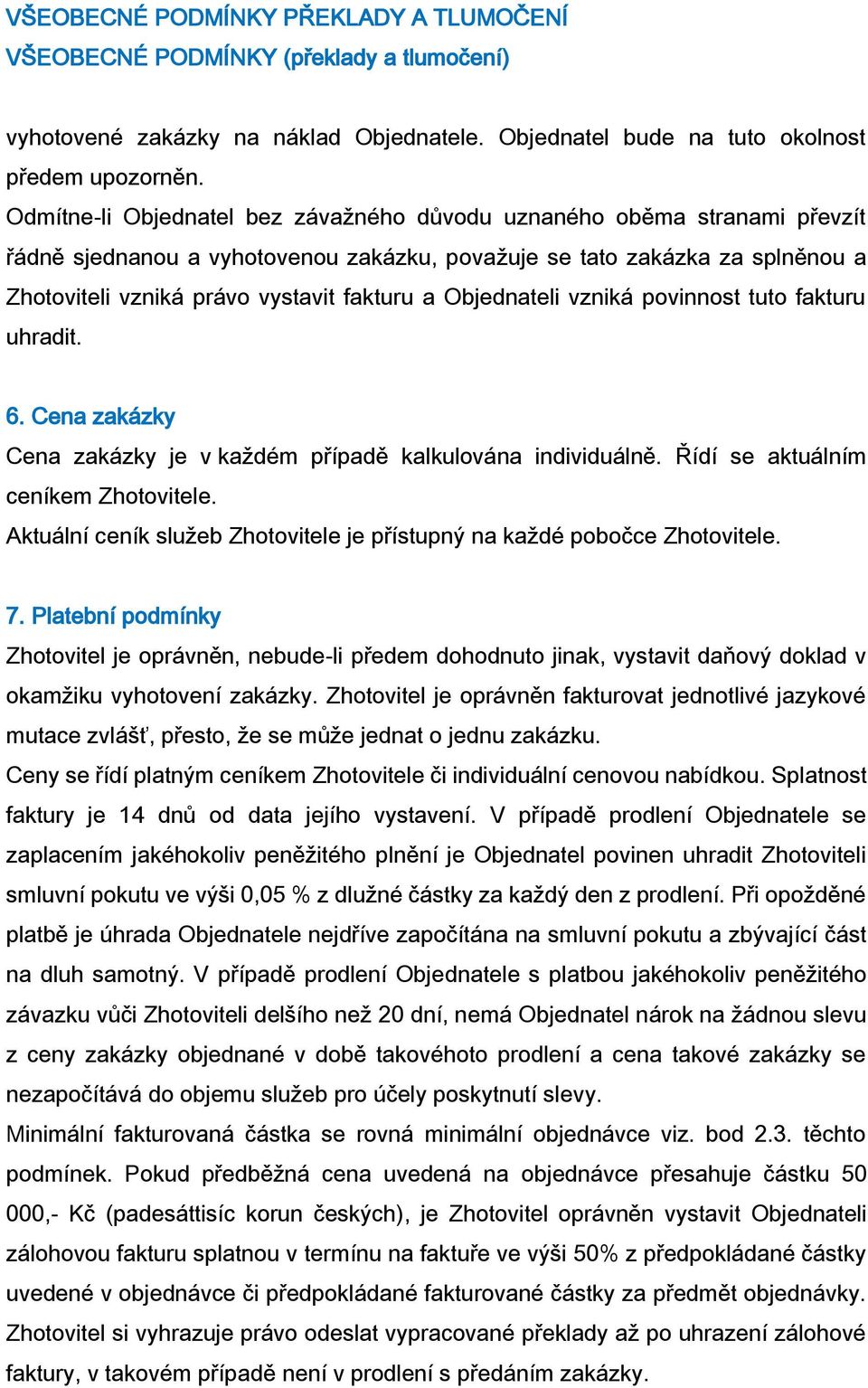 Objednateli vzniká povinnost tuto fakturu uhradit. 6. Cena zakázky Cena zakázky je v každém případě kalkulována individuálně. Řídí se aktuálním ceníkem Zhotovitele.