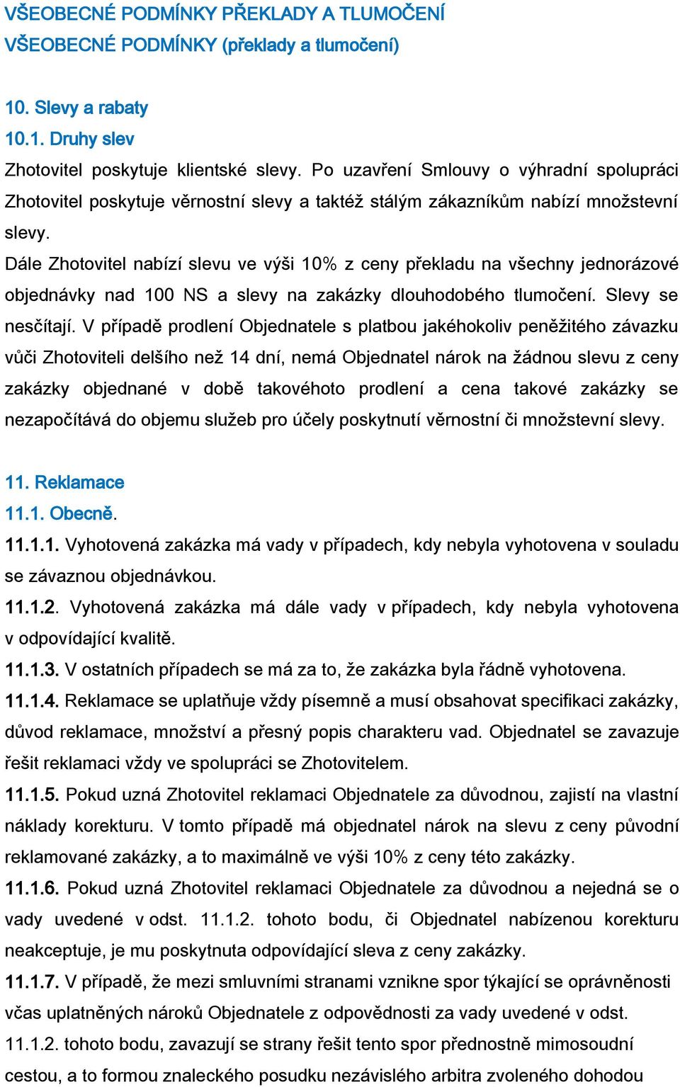 Dále Zhotovitel nabízí slevu ve výši 10% z ceny překladu na všechny jednorázové objednávky nad 100 NS a slevy na zakázky dlouhodobého tlumočení. Slevy se nesčítají.