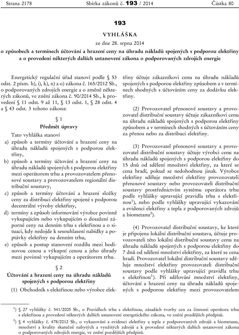 Energetický regulační úřad stanoví podle 53 odst. 2 písm. h), i), k), n) a o) zákona č. 165/2012 Sb., o podporovaných zdrojích energie a o změně některých zákonů, ve znění zákona č. 90/2014 Sb.