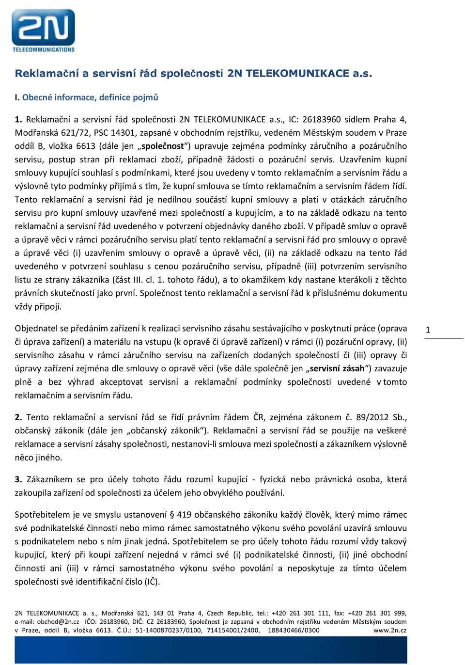 obchodním rejstříku, vedeném Městským soudem v Praze oddíl B, vložka 6613 (dále jen společnost ) upravuje zejména podmínky záručního a pozáručního servisu, postup stran při reklamaci zboží, případně