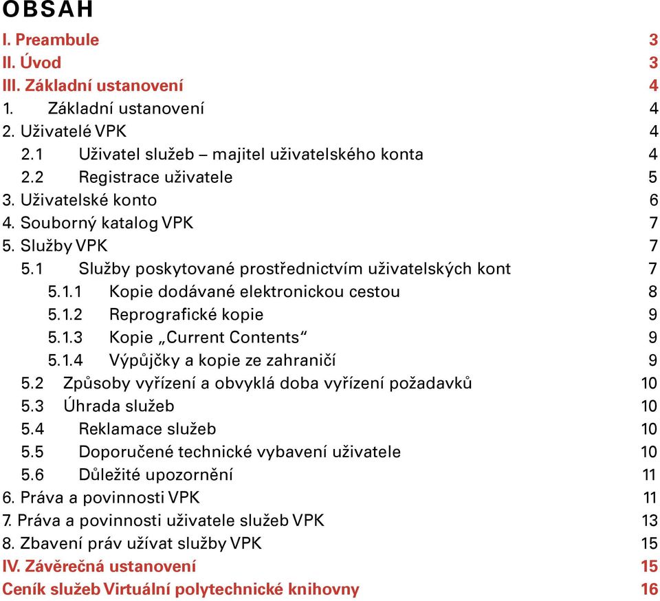 1.4 Výpůjčky a kopie ze zahraničí 9 5.2 Způsoby vyřízení a obvyklá doba vyřízení požadavků 10 5.3 Úhrada služeb 10 5.4 Reklamace služeb 10 5.5 Doporučené technické vybavení uživatele 10 5.