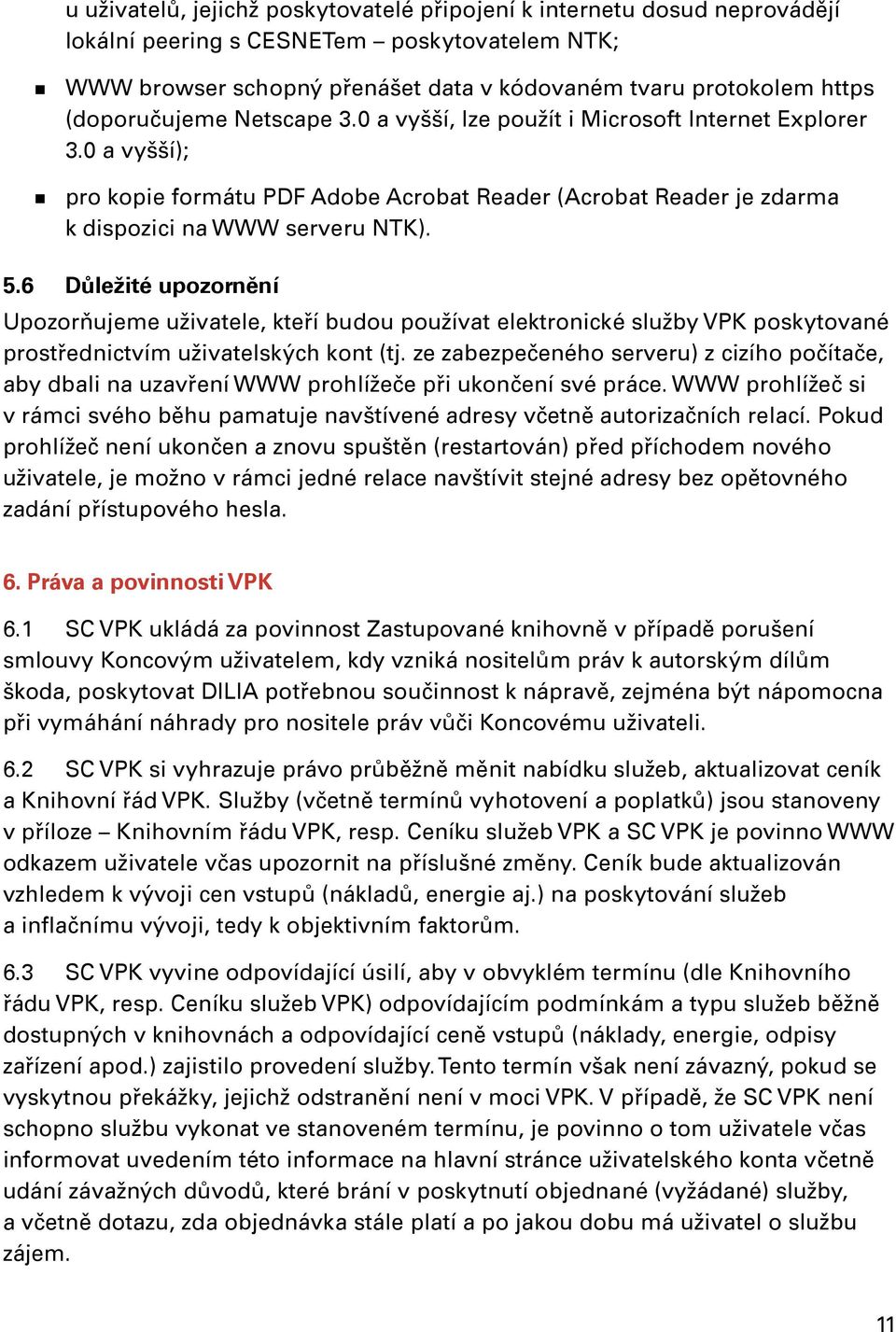 6 Důležité upozornění Upozorňujeme uživatele, kteří budou používat elektronické služby VPK poskytované prostřednictvím uživatelských kont (tj.