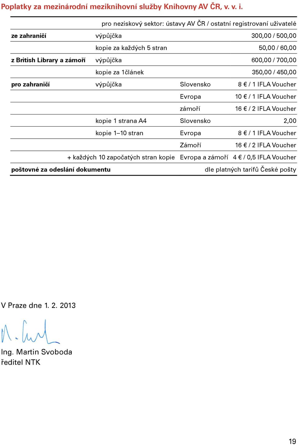 výpůjčka 600,00 / 700,00 kopie za 1článek 350,00 / 450,00 pro zahraničí výpůjčka Slovensko 8 / 1 IFLA Voucher Evropa 10 / 1 IFLA Voucher zámoří 16 / 2 IFLA Voucher kopie 1