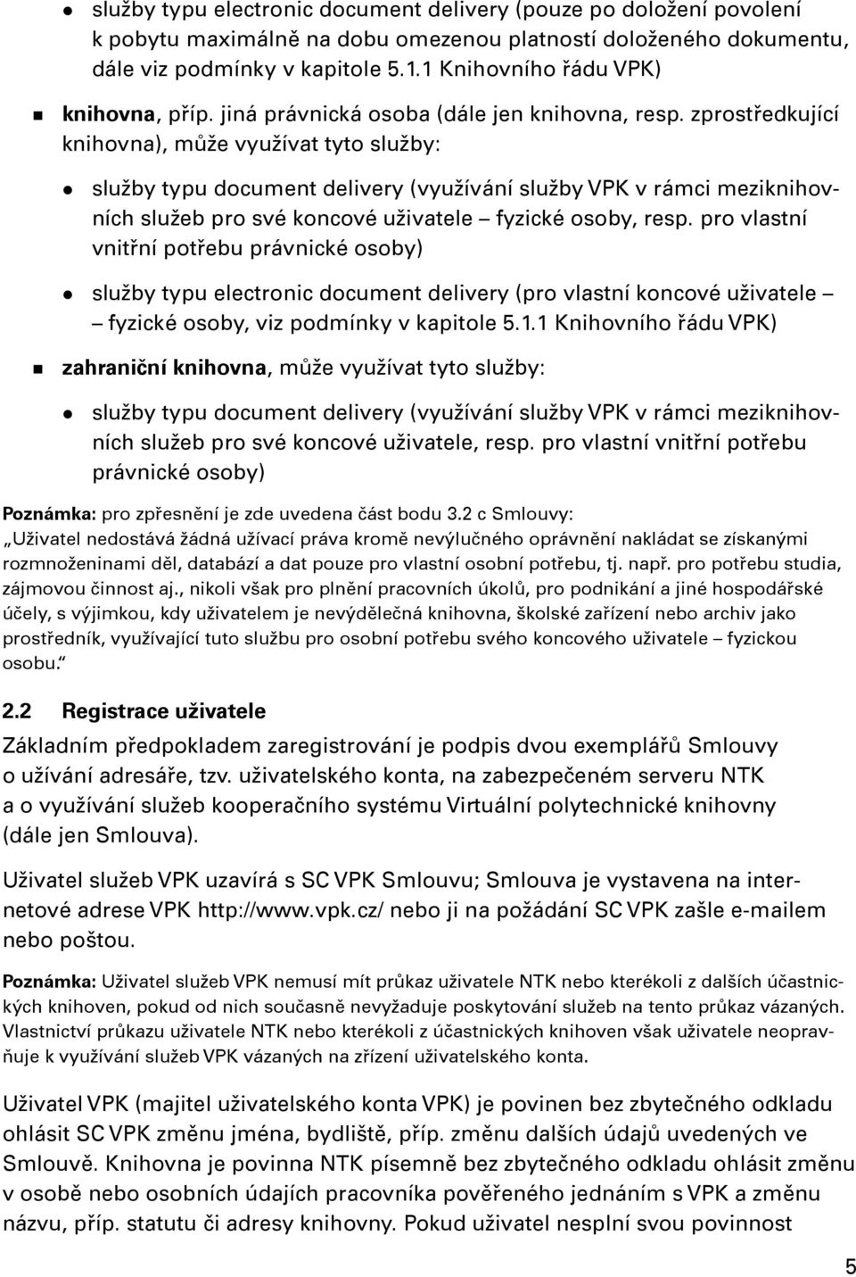 zprostředkující knihovna), může využívat tyto služby: služby typu document delivery (využívání služby VPK v rámci meziknihovních služeb pro své koncové uživatele fyzické osoby, resp.