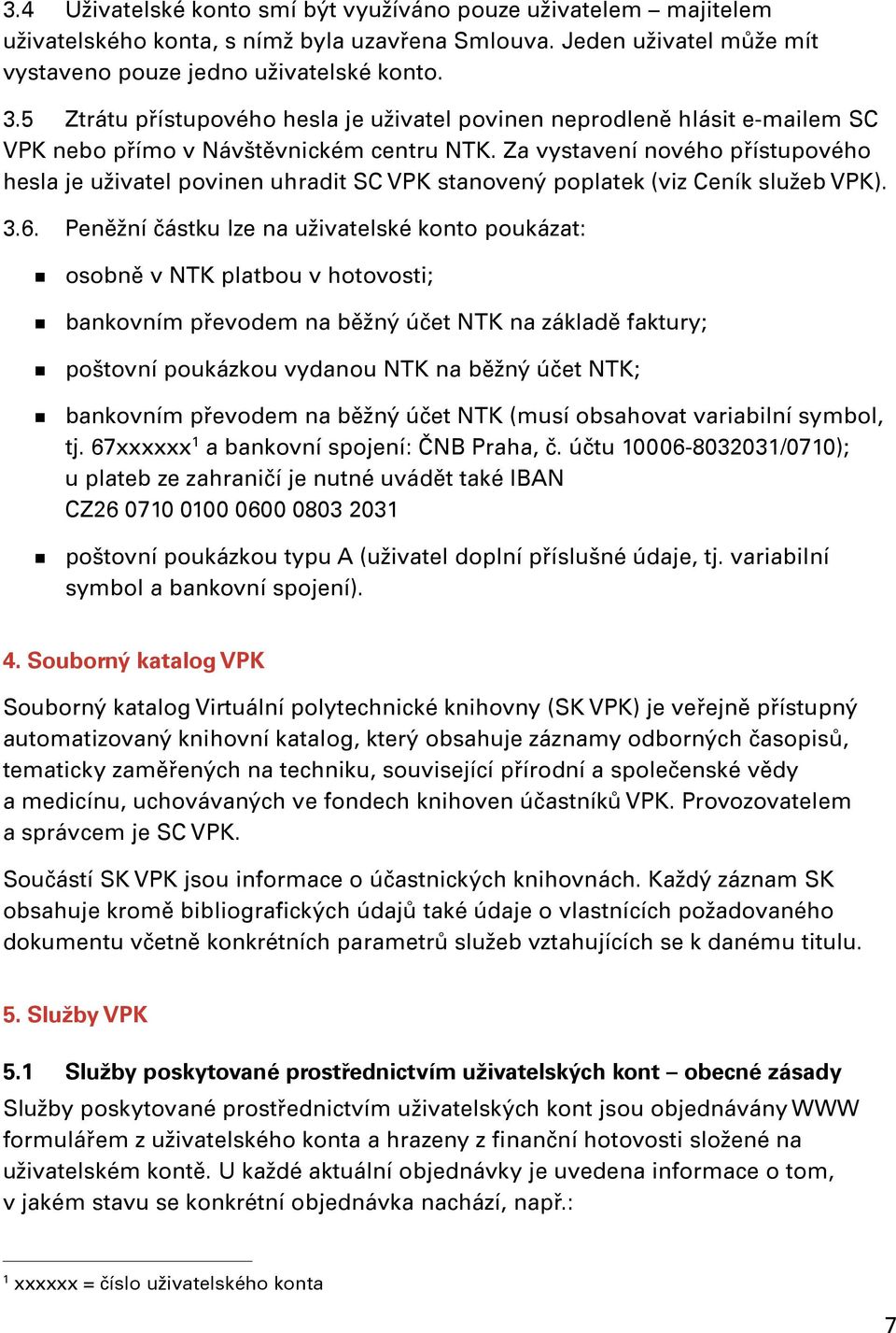 Za vystavení nového přístupového hesla je uživatel povinen uhradit SC VPK stanovený poplatek (viz Ceník služeb VPK). 3.6.