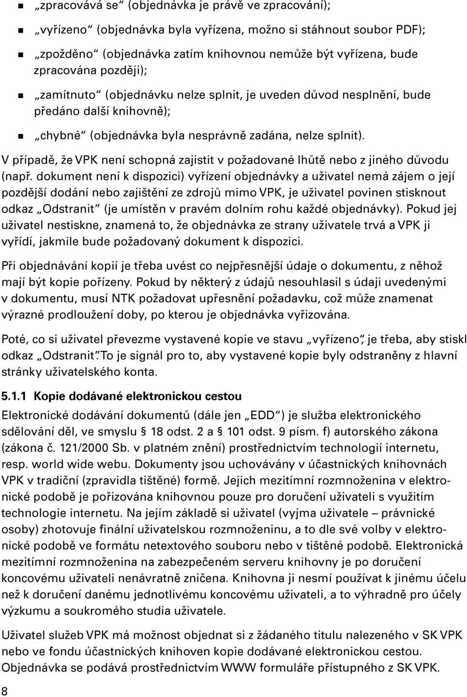 V případě, že VPK není schopná zajistit v požadované lhůtě nebo z jiného důvodu (např.