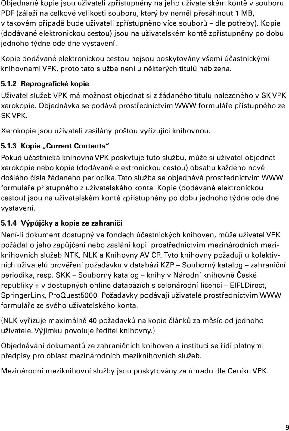 Kopie dodávané elektronickou cestou nejsou poskytovány všemi účastnickými knihovnami VPK, proto tato služba není u některých titulů nabízena. 5.1.