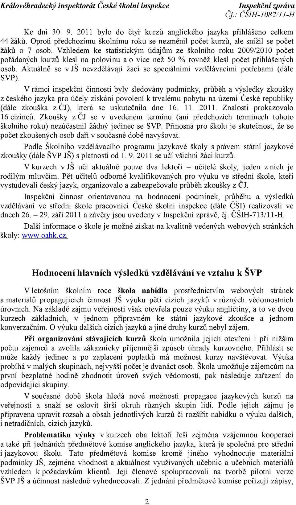 Aktuálně se v JŠ nevzdělávají žáci se speciálními vzdělávacími potřebami (dále SVP).