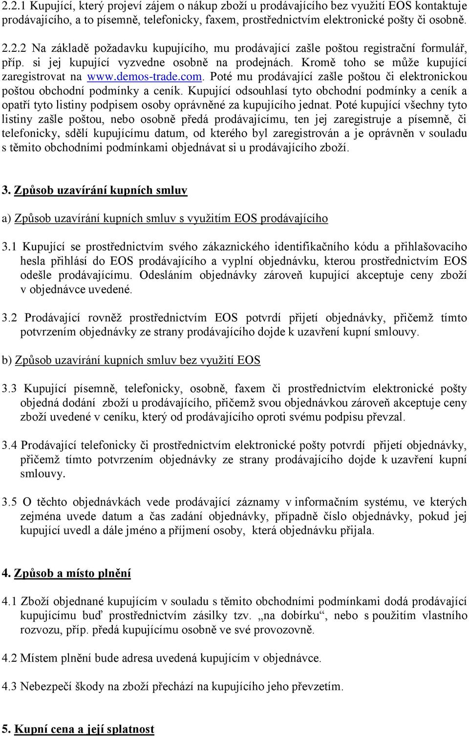 Kupující odsouhlasí tyto obchodní podmínky a ceník a opatří tyto listiny podpisem osoby oprávněné za kupujícího jednat.