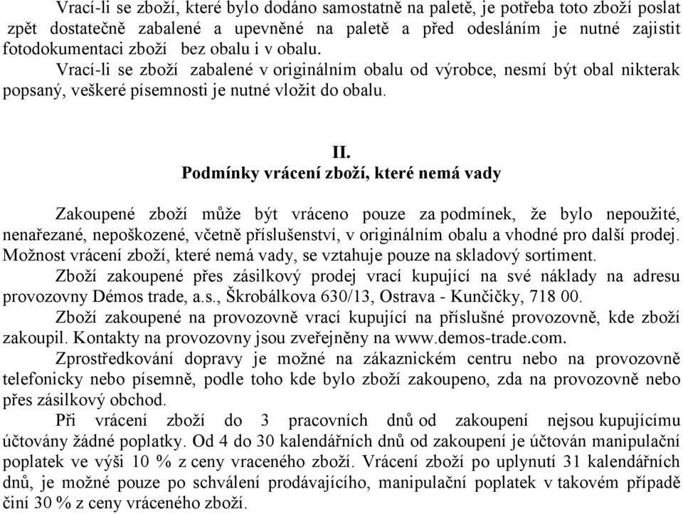 Podmínky vrácení zboží, které nemá vady Zakoupené zboží může být vráceno pouze za podmínek, že bylo nepoužité, nenařezané, nepoškozené, včetně příslušenství, v originálním obalu a vhodné pro další