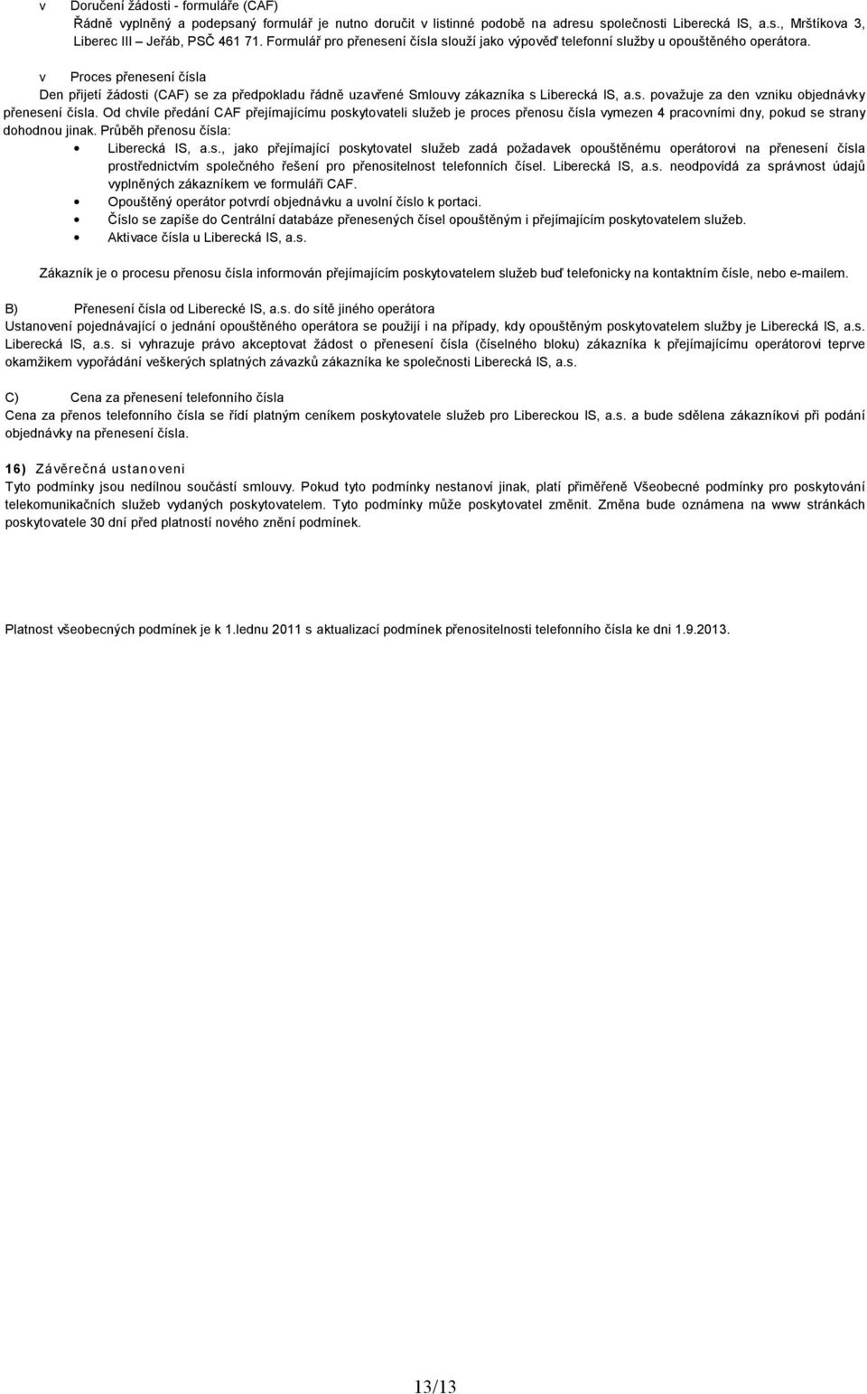 v Proces přenesení čísla Den přijetí žádosti (CAF) se za předpokladu řádně uzavřené Smlouvy zákazníka s Liberecká IS, a.s. považuje za den vzniku objednávky přenesení čísla.